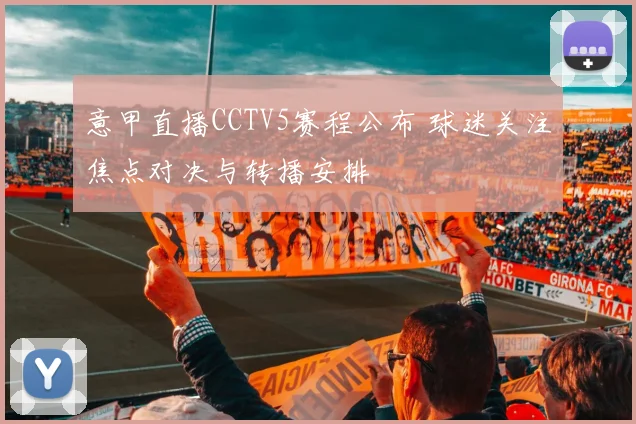 意甲直播CCTV5赛程公布 球迷关注焦点对决与转播安排