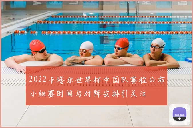 2022卡塔尔世界杯中国队赛程公布小组赛时间与对阵安排引关注