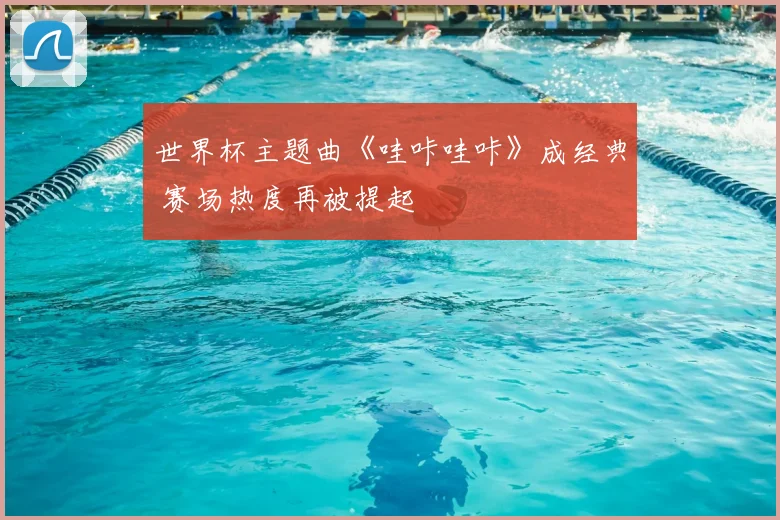 世界杯主题曲《哇咔哇咔》成经典 赛场热度再被提起