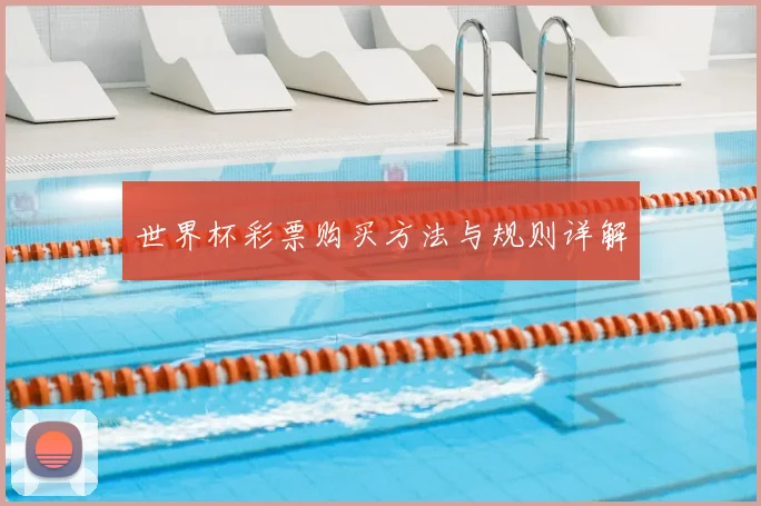 世界杯彩票购买方法与规则详解